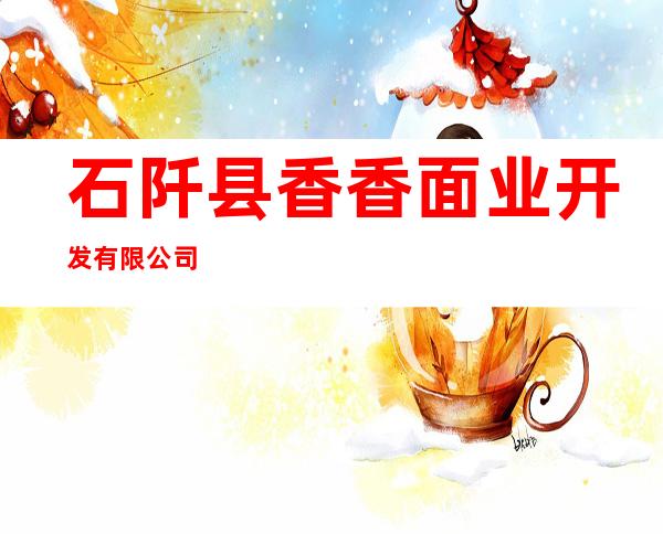 石阡县香香面业开发有限公司